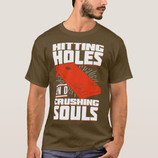 Hitting Holes And Crushing Souls Cornhole Player  T-Shirt