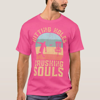 Hitting Holes Crushing Souls Funny Disc Golf Frolf T-Shirt