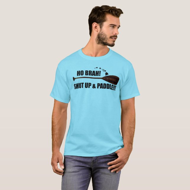 Ho Brah! Shut Up & Paddle T-Shirt (Front Full)