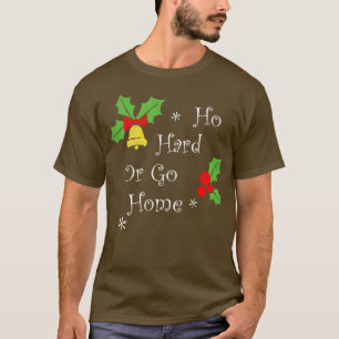 Ho Hard Or Go Home Family Party Christmas Tee Fun