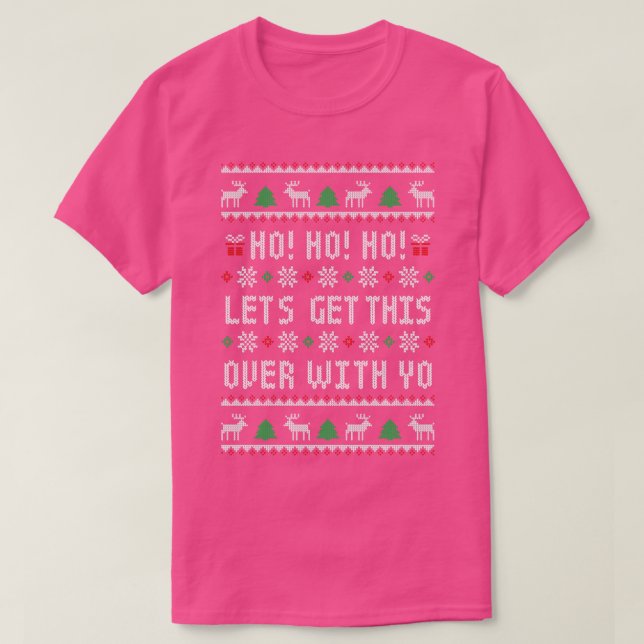 Ho Ho Ho Lets Get This Over With Yo Funny Ugly Chr T-Shirt (Design Front)