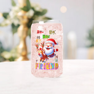 Ho Ho Ho My Dear Friend Can Glass