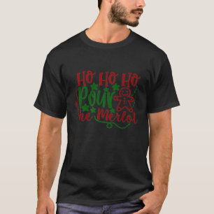 Ho Ho Ho Pour Me Merlot Christmas  Wine Phrase T-Shirt