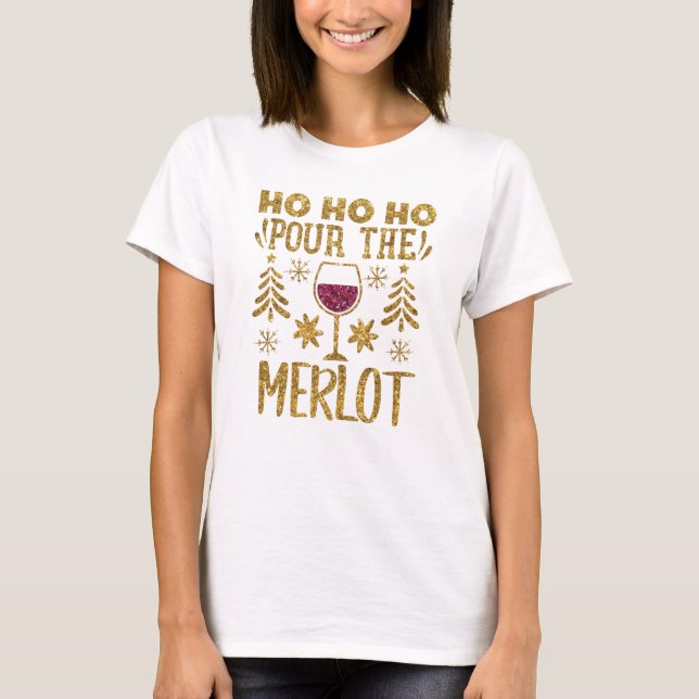 Ho Ho Ho Pour the Merlot Gold Glitter Christmas  T-Shirt (Front)