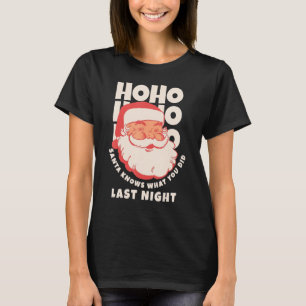Ho Ho Ho Santa Knows What You Did Last Night T-Shirt