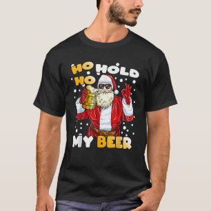 Ho Ho Hold My Beer Funny Santa Beer Christmas T-Shirt