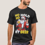 Ho Ho Hold My Beer Funny Santa Beer Christmas T-Shirt<br><div class="desc">Ho Ho Hold My Beer Funny Santa Beer Christmas</div>