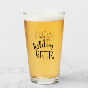 Ho Ho Hold my Beer Glass