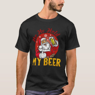 Ho Ho Hold My Beer  Sarcastic Santa T-Shirt