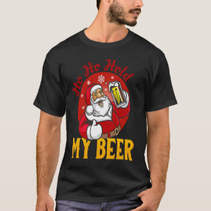 Ho Ho Hold My Beer Sarcastic Santa T-Shirt