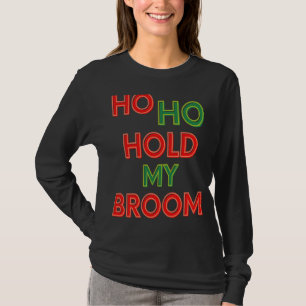 Ho Ho Hold My Broom Cleaning Lady  Housekeeping Hu T-Shirt