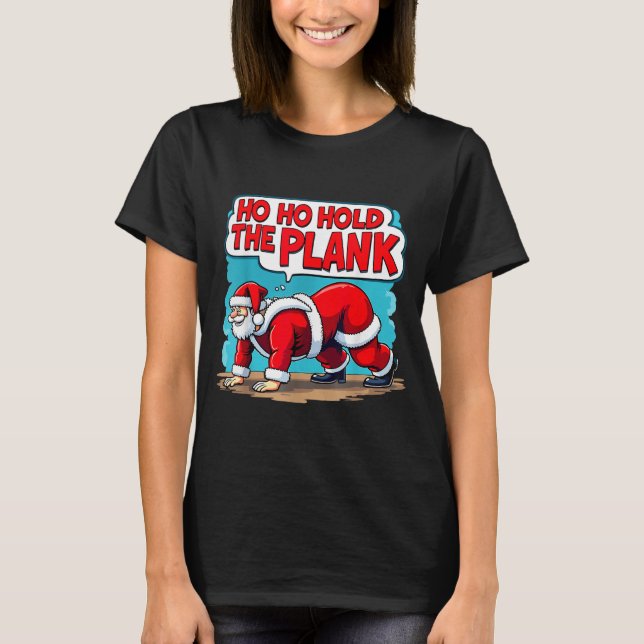 Ho Ho Hold The Plank Santa Christmas Fitness Worko T-Shirt (Front)