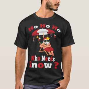 Ho Ho Who Needs Snow Summer Santa Sitting In Beach T-Shirt