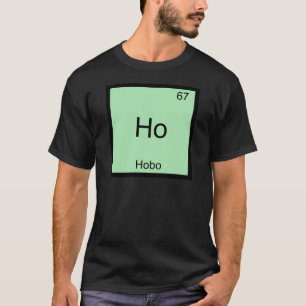 Ho - Hobo Funny Chemistry Element Symbol T-Shirt