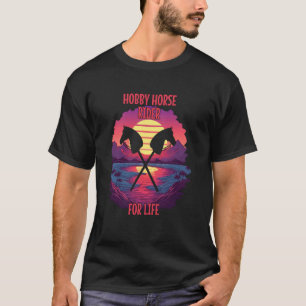 Hobby Horsing Hobby Horse Rider For Life T-Shirt
