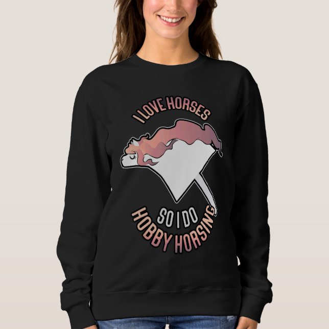 Hobby Horsing I Love Horses Sweatshirt (Front)