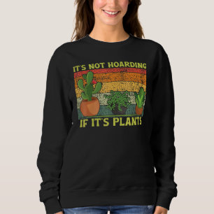 Hobby Its Not Hoarding If Its Plants Cactus Succul Sweatshirt