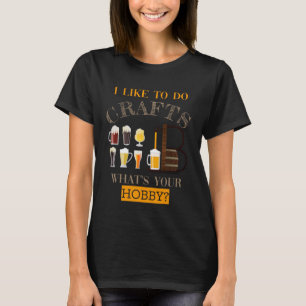 Hobby Like to do Beer Crafts T-Shirt