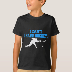Hockey  For Men  I Can't I Have Hockey  T-Shirt