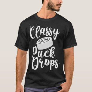 Hockey Girl Gift Classy Till The Puck Drops Ice Ho T-Shirt
