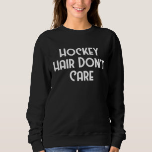 Hockey Hair Don t Care Goal Rink Hockey Sports Sweatshirt
