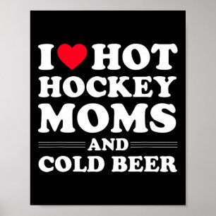 Hockey I Love Hot Hockey Moms And Cold Beer Poster