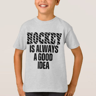HOCKEY IS ALWAYS A GOOD IDEA T-Shirt