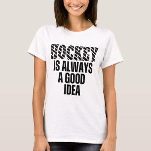 HOCKEY IS ALWAYS A GOOD IDEA T-Shirt