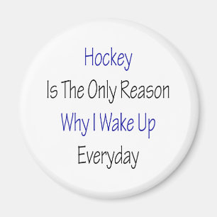 Hockey Is The Only Reason Why I Wake Up Everyday Magnet