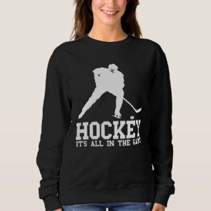 Hockey it s all in the game Hockey Fan and players Sweatshirt