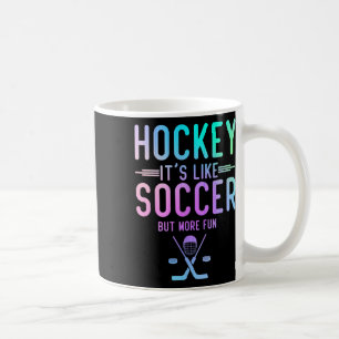 Hockey It's Like Soccer But More Fun Ice Hockey Ho Coffee Mug