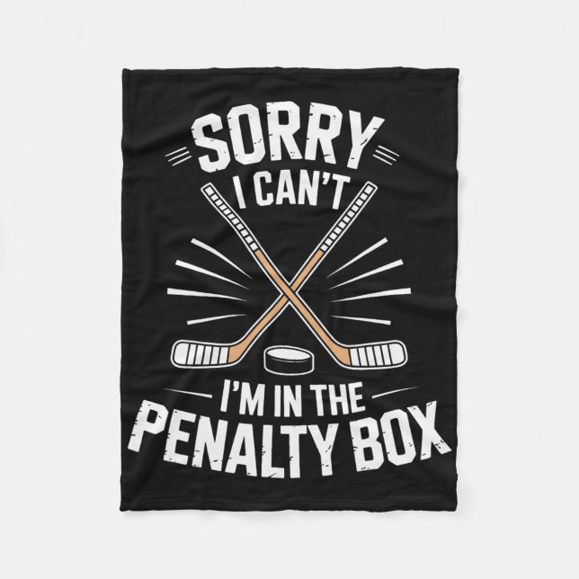 Hockey Life Sorry I Cant Im In The Penalty Box Pla Fleece Blanket (Front)