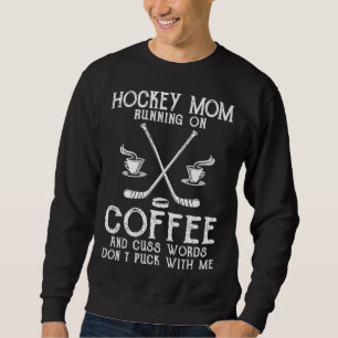 Hockey Mom Running on Coffee and Cuss Words Don t  Sweatshirt
