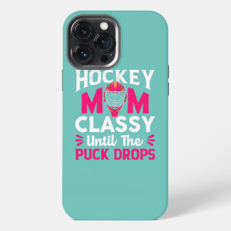Hockey Mum Classy Until The Puck Drops Mothers iPhone 13 Pro Max Case