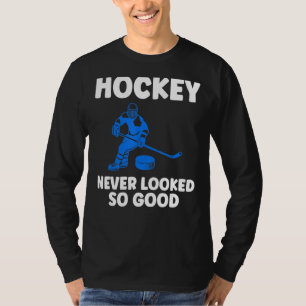 Hockey Never Looked So Good Hockey Game T-Shirt