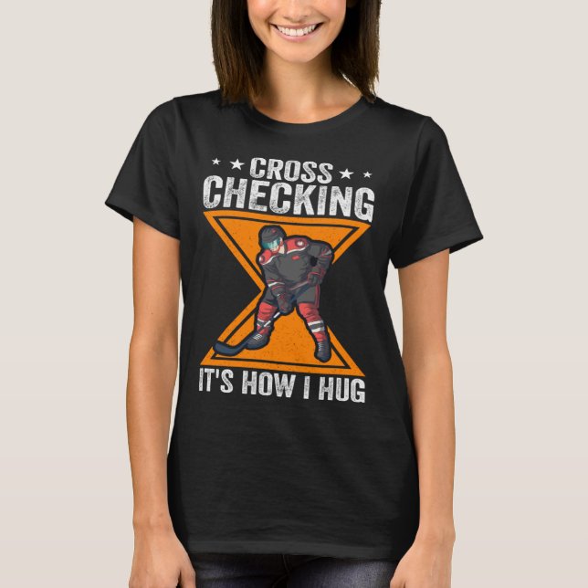 Hockey Player Cross Checking It s How I Hug T-Shirt (Front)