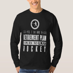 Hockey   Retirement Plan  To Play Hockey T-Shirt