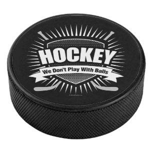 Hockey: We Don't Play With Balls Hockey Puck