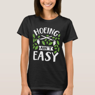 Hoeing Ain't Easy Funny Gardener Plant Garden Flow T-Shirt