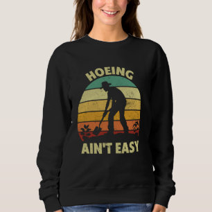Hoeing Ain't Easy Funny Gardening Farming Design G Sweatshirt