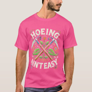Hoeing Ain't Easy Funny Gardening Plant Lover Dist T-Shirt