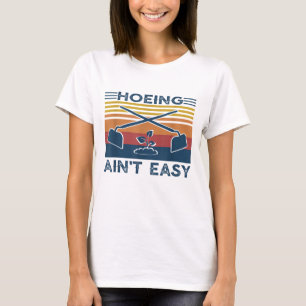 Hoeing Ain't Easy Garden Life Gardening Women Men  T-Shirt