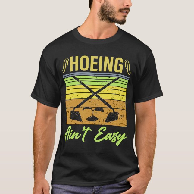 Hoeing Ain't Easy Garden Life Gardening Women Men  T-Shirt (Front)