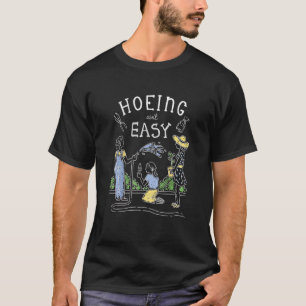 Hoeing Ain't Easy Gardener Plant Garden Flowers H T-Shirt