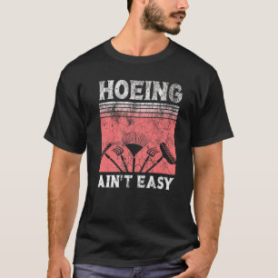 Hoeing Ain't Easy Gardening Farmer Funny Plant Gar T-Shirt