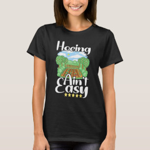 Hoeing Ain't Easy Gardening Garden Work Gardener T-Shirt