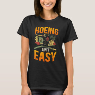 Hoeing Ain't Easy Gardening Hoeing T-Shirt
