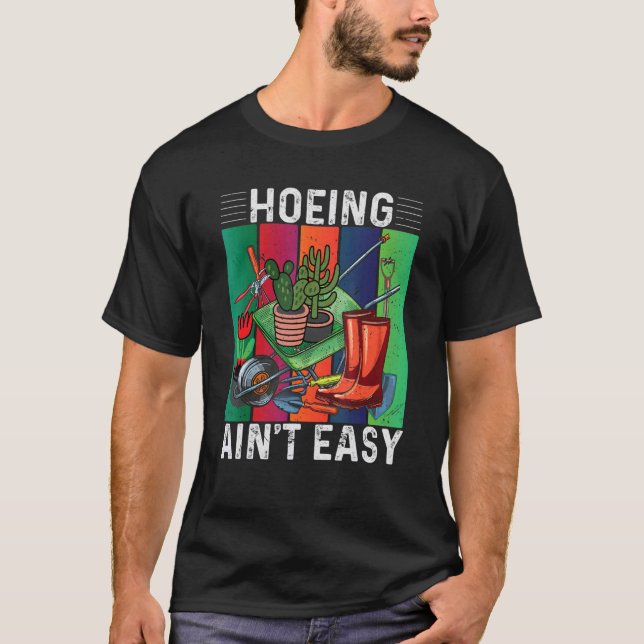 Hoeing Ain't Easy Gardening T-Shirt (Front)