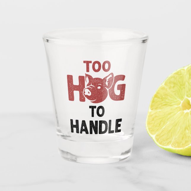 Hog Farmer Farming Farm Too Hog to Handle Shot Glass (Front)