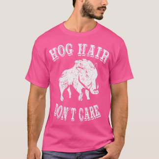 Hog Hunting Hog Hair Dont Care T-Shirt